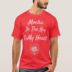 Mocha Is The Key To My Heart T-Shirt