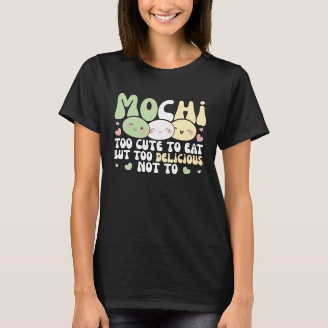 Mochi Too Cute To Eat But Too Delicious Not To Moc T-Shirt (Vorderseite)