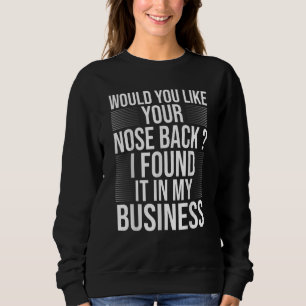 Möchtest du deine Nase zurück, die ich in meinem B Sweatshirt