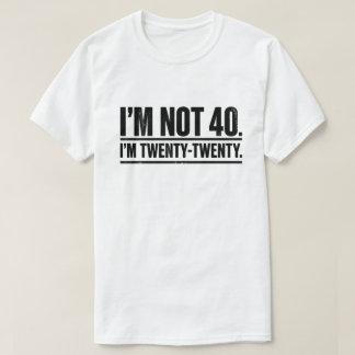 Modern 40th Birthday Humor I'm Not 40 I'm Twenty T-Shirt