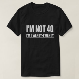 Modern 40th Birthday Humor I'm Not 40 I'm Twenty T-Shirt