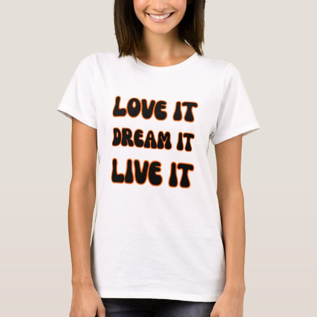 Modern Motivational Slogan Love It Dream It Live I T-Shirt (Vorderseite)