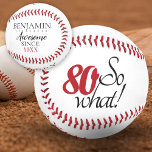 Modern Positive Funny 80 So, was 80. Geburtstag Baseball<br><div class="desc">Eine individuelle Geschenkidee zum 80. Geburtstag für eine Person, die Baseball oder jede Sportart Lieben. Ein Baseball für einen Mann oder eine Frau, der den achtzigsten Geburtstag feiert und ein Gefühl von Spaß hat. 80 so was, und phantastisch seit ist ein lustiger und motivierend Text. Personalisieren Sie den Namen, das...</div>