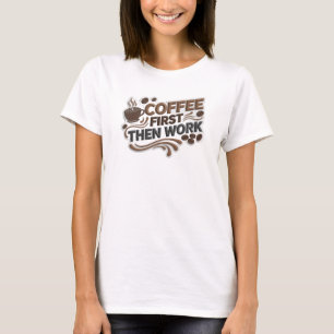 Moderne COFFEE ZUERST DANN ARBEIT Modeprint T-Shirt