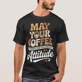 Möge dein Kaffee stärker sein als dein Tänzer T-Shirt