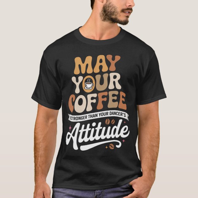 Möge dein Kaffee stärker sein als dein Tänzer T-Shirt (Vorderseite)