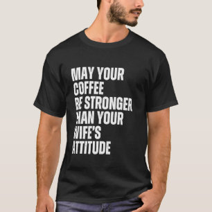 Möge dein Kaffee stärker sein als die Laune deiner T-Shirt