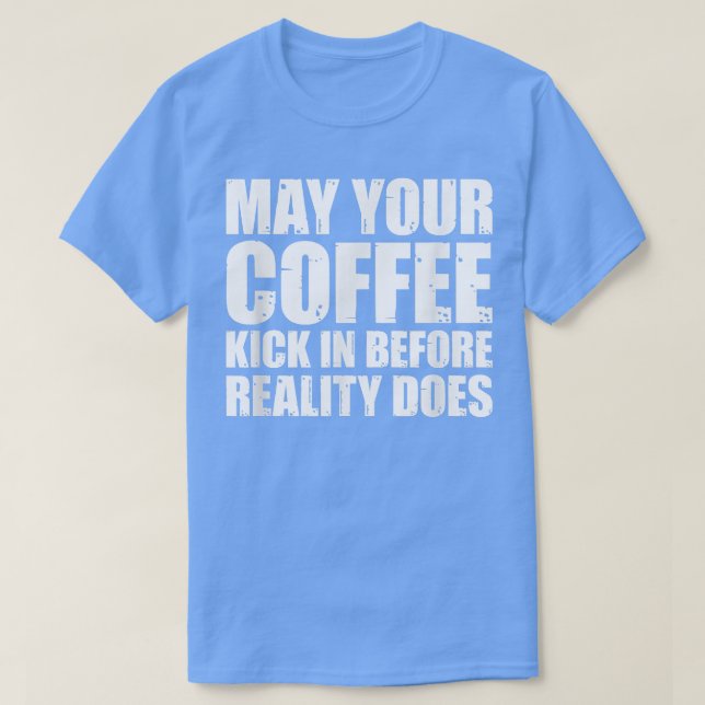 Möge dein Kaffee vor der Realität sein TShirt eins (Design vorne)