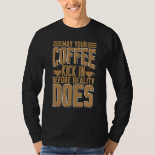 Möge dein Kaffee wirken, bevor die Realität es tut T-Shirt