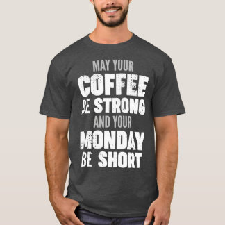 Möge Ihr Kaffee stark und Ihr Montag kurz sein T-Shirt