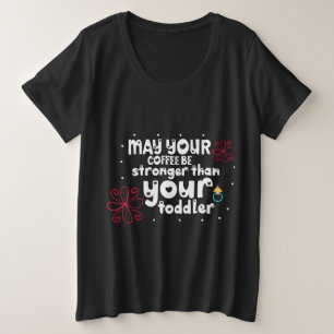 Möge Ihr Kaffee stärker sein als Ihr Kleinkind Große Größe T-Shirt