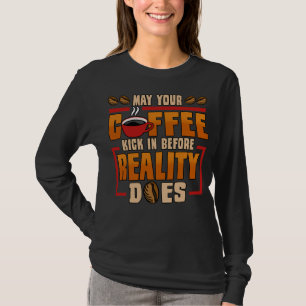 Möge Ihr Kaffee vor der Realität ankommen T-Shirt