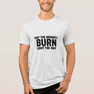 Mögen die Brücken, die ich niederbrenne, den Weg z Tri-Blend Shirt