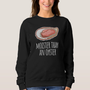 Moister than an oyste shucking Shellfish Shucker Sweatshirt