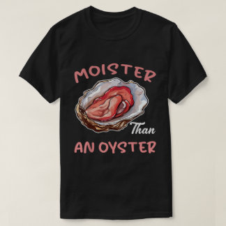 Moister Than An Oyster | Erwachsenendesign T-Shirt