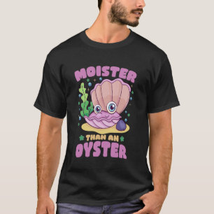 Moister Than An Oyster Funny Spaß Biventil Shuckin T-Shirt