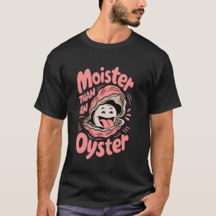 Moister Than An Oyster Funny Sprichwort Spaß Meere T-Shirt