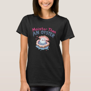 Moister Than an Oyster Funny Unpassend Erwachsene T-Shirt