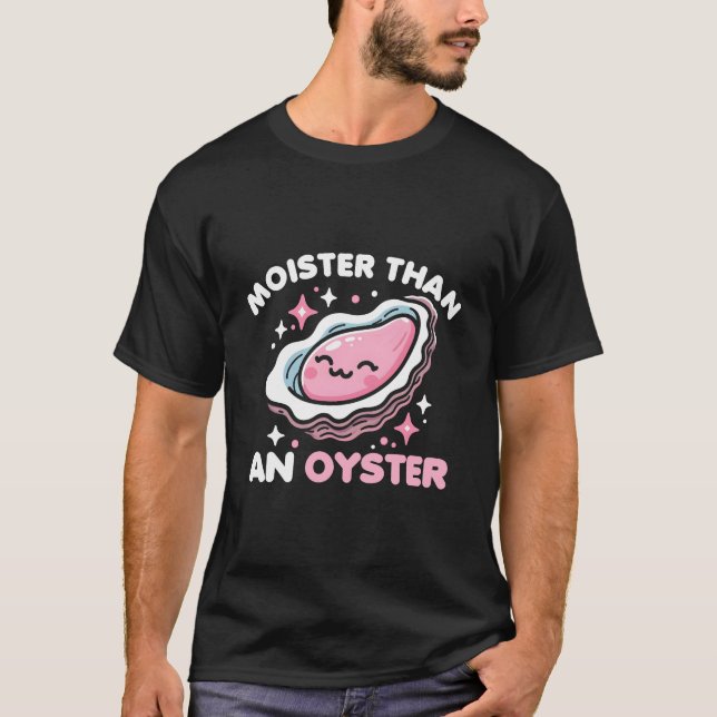 Moister Than An Oyster T-Shirt (Vorderseite)
