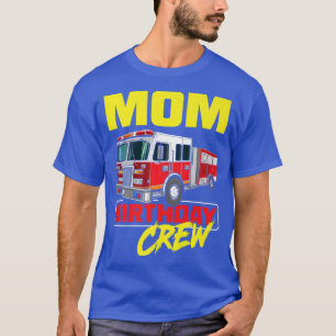 Mom Birthday Crew Firefighter Fire Truck Fireman B T-Shirt