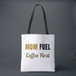 Mom Fuel Coffee First Funny Mom Tote Bag<br><div class="desc">A stylish tote bag for busy moms powered by coffee.
Perfect for everyday shopping,  work,  or carrying daily essentials.</div>