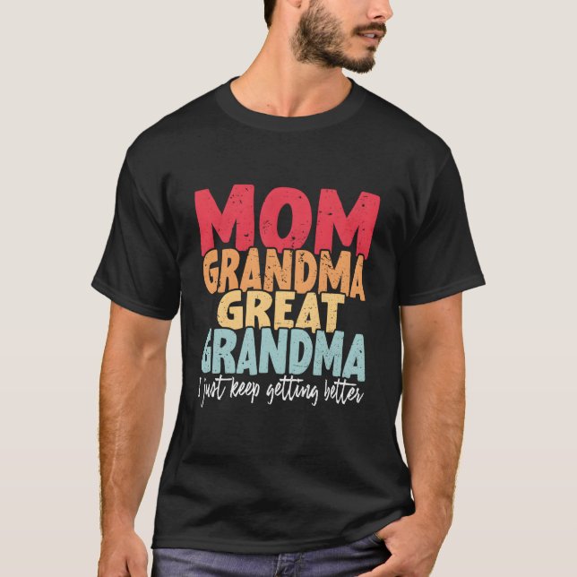 Mom Grandma Great Grandma I Just Keep Getting Bett T-Shirt (Vorderseite)