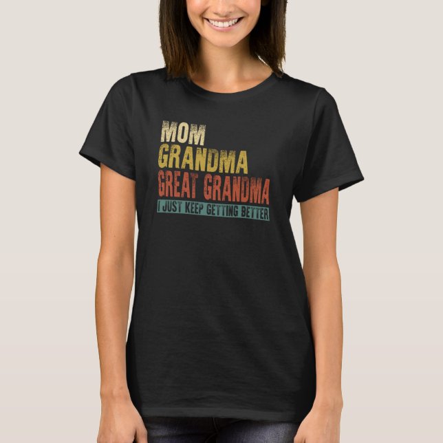 Mom Grandma Great Grandma I Just Keep Getting Bett T-Shirt (Vorderseite)