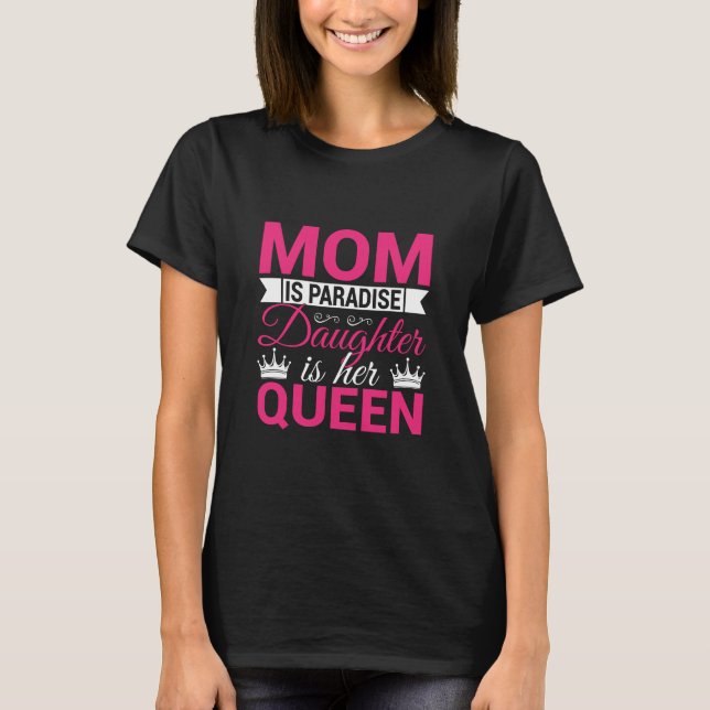 Mom Is Paradise Daughter Is Her Queen Mother's Day T-Shirt (Vorderseite)