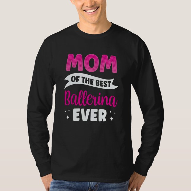 Mom Of The Best Ballerina Ever Ballet Dance Dancer T-Shirt (Vorderseite)