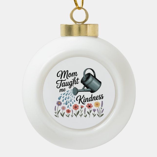 Mom Taught Me Kindness Keramik Kugel-Ornament (Vorderseite)
