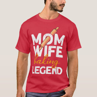 Mom Wife Baking Legend Bread Baking Bread Baker T-Shirt
