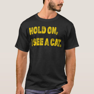 Moment, ich sehe eine Katze Sarcastic Redewendunge T-Shirt