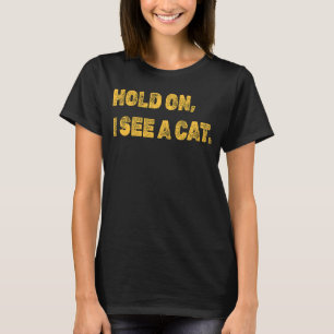 Moment, ich sehe eine Katze Sarcastische Redewendu T-Shirt