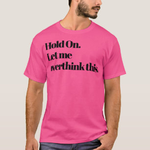 Moment Lass mir, das zu überdenken T-Shirt