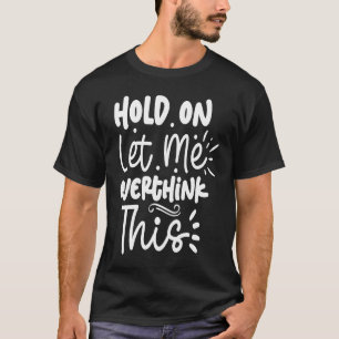 Moment Lass mir, das zu überdenken T-Shirt