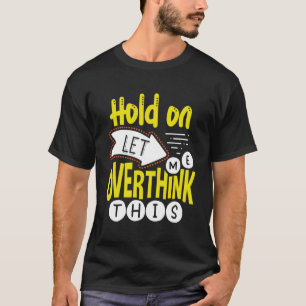 Moment mal Lass, diesen Overthinker zu überdenken T-Shirt