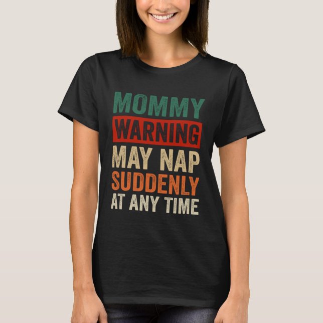 Mommy Warning May Nap Suddenly At Any Time T-Shirt (Vorderseite)