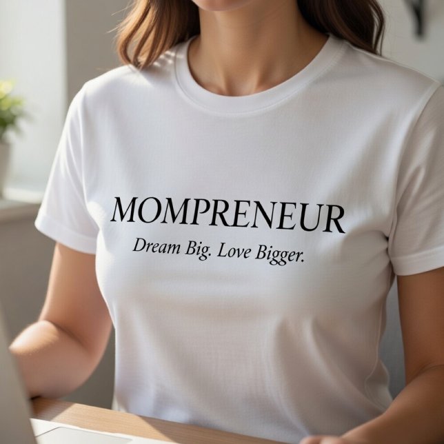 Mompreneur T-Shirt – Dream Big Love Bigger  (Von Creator hochgeladen)