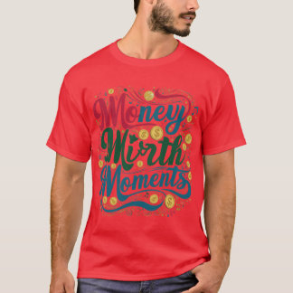Money Mirth Moments T-Shirt
