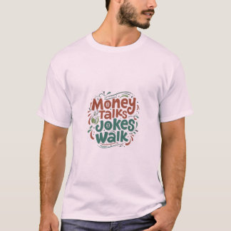 Money Talks Jokes Walk T-Shirt