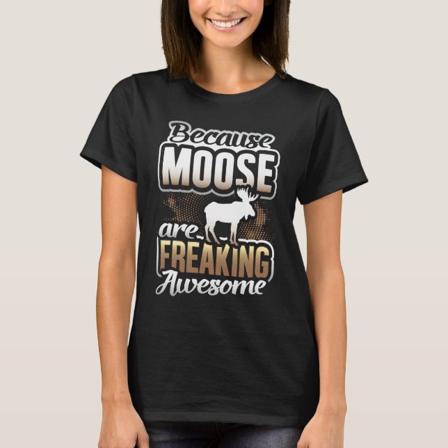 Moose Are Freaking Awesome Moose   Moose T-Shirt (Vorderseite)