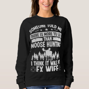Moose Hunter More to Life war meine EX Ehefrau Elc Sweatshirt