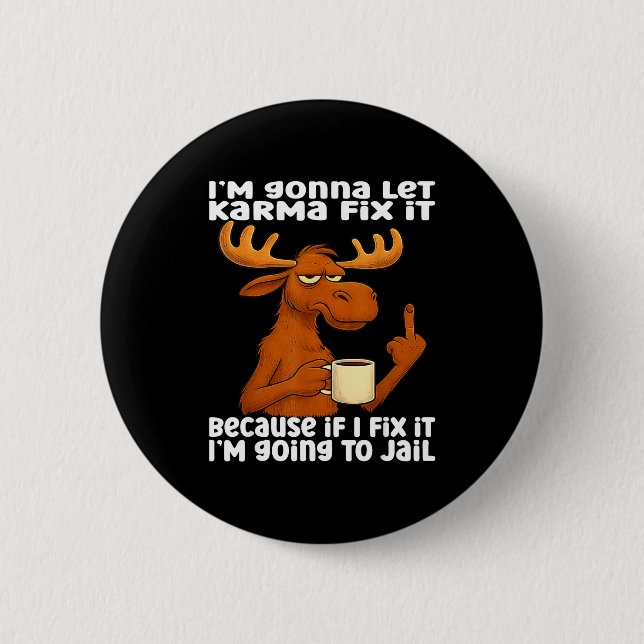 Moose I'm Gonna Let Karma Fix It Because If I Fix  Button (Vorderseite)
