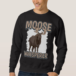 Moose Whisperer Elk Quote Moose Sweatshirt