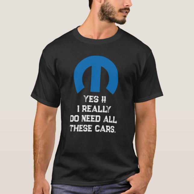 Mopar Oder Kein Auto - JA, ICH BRAUCHE ALLE DIESE  T-Shirt (Vorderseite)