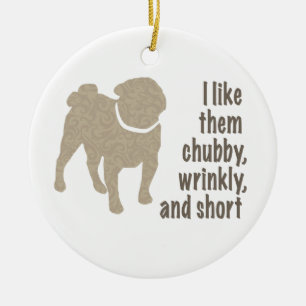 Mops - Ich mag sie Chubby, wütend und Kurz Keramik Ornament