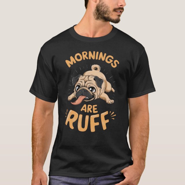 Mops - Mornings are ruff T-Shirt (Vorderseite)