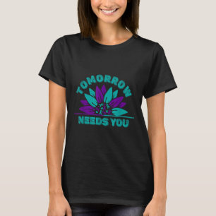 Morgen brauchen Sie Selbstmordverhütung Bewusstsei T-Shirt