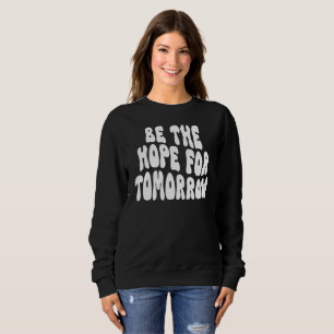 Morgen muss man die Hoffnung Inspiration sein Sweatshirt