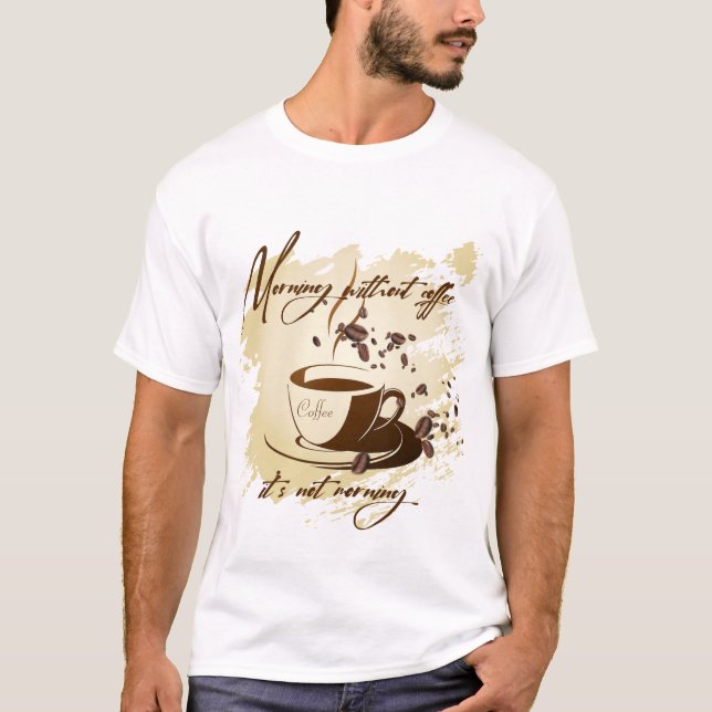 Morgen ohne Kaffee - es ist nicht morgens Kaffee m T-Shirt (Vorderseite)
